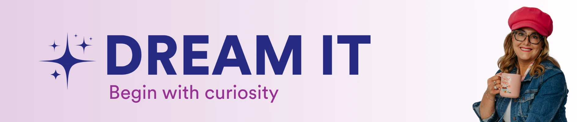 Dream It — Begin with curiosity